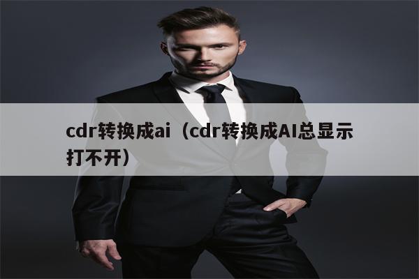 cdr转换成ai（cdr转换成AI总显示打不开）